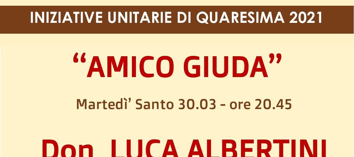 “AMICO GIUDA” Don Luca Albertini – Educatore Seminario di Verona  Martedì Santo 30.03 – ore 20.45