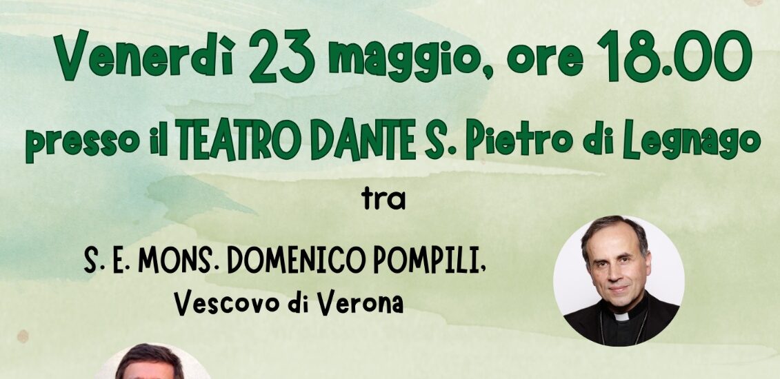 SETTIMANA DELLA LAUDATO SI’ presenta Dialogo sulla Laudato si e sul Cantico delle Creature Venerdì 23 maggio, ore 18.00 presso il TEATRO DANTE S. Pietro di Legnago